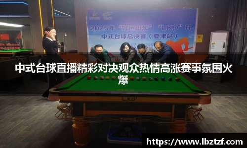 中式台球直播精彩对决观众热情高涨赛事氛围火爆