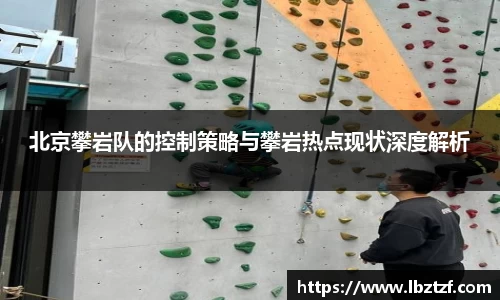 北京攀岩队的控制策略与攀岩热点现状深度解析