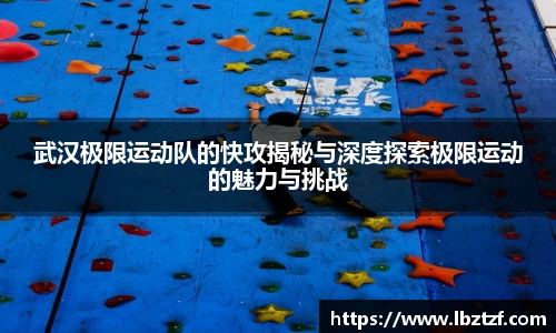 武汉极限运动队的快攻揭秘与深度探索极限运动的魅力与挑战