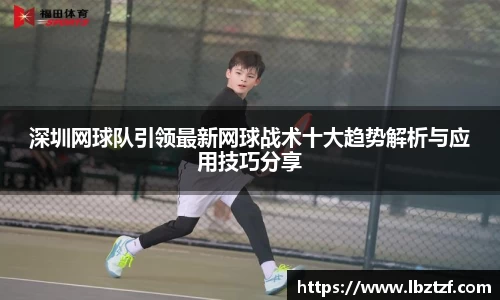 深圳网球队引领最新网球战术十大趋势解析与应用技巧分享