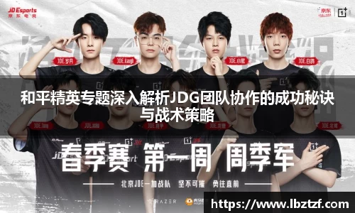 和平精英专题深入解析JDG团队协作的成功秘诀与战术策略